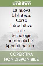 La nuova biblioteca. Corso introduttivo alle tecnologie informatiche. Appunti per un Corso di aggiornamento per assistenti bibliotecari (Lecce, giugno 1992) libro