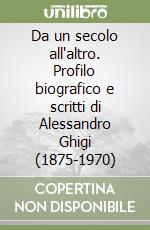 Da un secolo all'altro. Profilo biografico e scritti di Alessandro Ghigi (1875-1970) libro