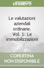 Le valutazioni aziendali ordinarie. Vol. 1: Le immobilizzazioni libro