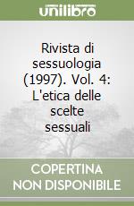 Rivista di sessuologia (1997). Vol. 4: L'etica delle scelte sessuali libro