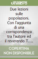 Due lezioni sulle popolazioni. Con l'aggiunta di una corrispondenza tra l'autore ed il reverendo T. R. Malthus