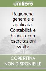 Ragioneria generale e applicata. Contabilità e bilancio con esercitazioni svolte