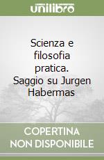 Scienza e filosofia pratica. Saggio su Jurgen Habermas