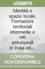 Identità e spazio locale. Formazioni territoriali intermedie e reti istituzionali in Italia ed in Emilia Romagna libro