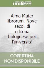 Alma Mater librorum. Nove secoli di editoria bolognese per l'università libro