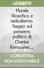 Plurale filosofico e radicalismo. Saggio sul pensiero politico di Charles Renouvier (1815-1903)