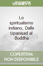 Lo spiritualismo indiano. Dalle Upanisad al Buddha libro