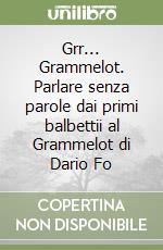 Grr... Grammelot. Parlare senza parole dai primi balbettii al Grammelot di Dario Fo libro