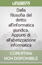 Dalla filosofia del diritto all'informatica giuridica. Appunti di alfabetizzazione informatica libro