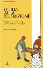 Guida alla nutrizione. Viaggio nel corpo e negli alimenti che lo sostengono libro