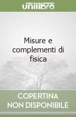 Misure e complementi di fisica libro