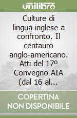 Culture di lingua inglese a confronto. Il centauro anglo-americano. Atti del 17º Convegno AIA (dal 16 al 18 febbraio 1995) libro