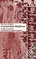 Il pianeta Mythos e altri racconti. Fantasia e realtà in gioco libro