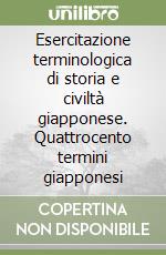 Esercitazione terminologica di storia e civiltà giapponese. Quattrocento termini giapponesi libro