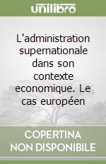 L'administration supernationale dans son contexte economique. Le cas européen