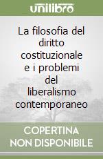 La filosofia del diritto costituzionale e i problemi del liberalismo contemporaneo libro