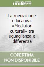 La mediazione educativa. «Mediatori culturali» tra uguaglianza e differenza libro