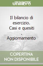 Il bilancio di esercizio. Casi e quesiti (1). Aggiornamento