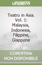 Teatro in Asia. Vol. 1: Malaysia, Indonesia, Filippine, Giappone libro