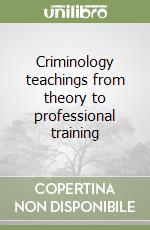 Criminology teachings from theory to professional training libro