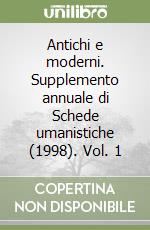 Antichi e moderni. Supplemento annuale di Schede umanistiche (1998). Vol. 1 libro