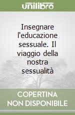 Insegnare l'educazione sessuale. Il viaggio della nostra sessualità libro