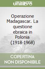 Operazione Madagascar. La questione ebraica in Polonia (1918-1968)