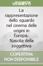 La rappresentazione dello sguardo nel cinema delle origini in Europa. Nascita della soggettiva libro