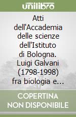 Atti dell'Accademia delle scienze dell'Istituto di Bologna. Luigi Galvani (1798-1998) fra biologia e medicina libro