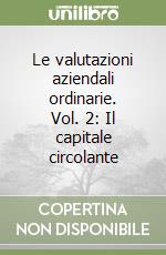 Le valutazioni aziendali ordinarie. Vol. 2: Il capitale circolante libro