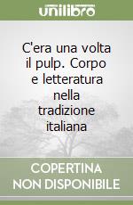 C'era una volta il pulp. Corpo e letteratura nella tradizione italiana libro