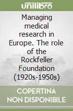 Managing medical research in Europe. The role of the Rockfeller Foundation (1920s-1950s) libro