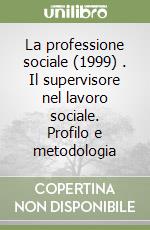 La professione sociale (1999) (1). Il supervisore nel lavoro sociale. Profilo e metodologia libro