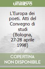 L'Europa dei poeti. Atti del Convegno di studi (Bologna, 27-28 aprile 1998)