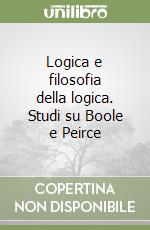 Logica e filosofia della logica. Studi su Boole e Peirce libro