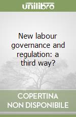 New labour governance and regulation: a third way? libro