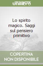 Lo spirito magico. Saggi sul pensiero primitivo libro