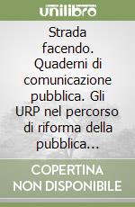 Strada facendo. Quaderni di comunicazione pubblica. Gli URP nel percorso di riforma della pubblica amministrazione libro