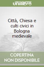 Città, Chiesa e culti civici in Bologna medievale libro