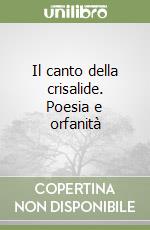 Il canto della crisalide. Poesia e orfanità libro