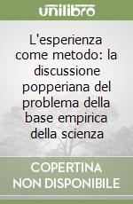 L'esperienza come metodo: la discussione popperiana del problema della base empirica della scienza libro