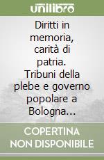 Diritti in memoria, carità di patria. Tribuni della plebe e governo popolare a Bologna (XIV-XVIII secolo) libro