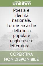 Poesia e identità nazionale. Forme arcaiche della lirica popolare ungherese e letteratura moderna libro