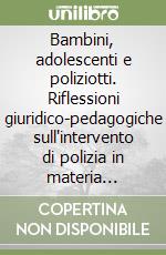 Bambini, adolescenti e poliziotti. Riflessioni giuridico-pedagogiche sull'intervento di polizia in materia minorile. Con CD-ROM