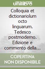 Colloquia et dictionariolum octo linguarum. Tedesco postmoderno. Edizione e commento della versione del 1656 libro