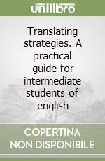 Translating strategies. A practical guide for intermediate students of english libro