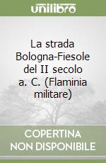 La strada Bologna-Fiesole del II secolo a. C. (Flaminia militare) libro