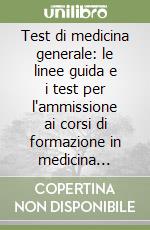 Test di medicina generale: le linee guida e i test per l'ammissione ai corsi di formazione in medicina generale