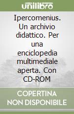 Ipercomenius. Un archivio didattico. Per una enciclopedia multimediale aperta. Con CD-ROM libro