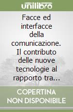 Facce ed interfacce della comunicazione. Il contributo delle nuove tecnologie al rapporto tra istituzioni e cittadini libro